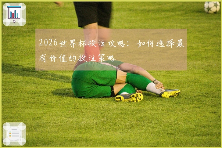 2026世界杯投注攻略：如何选择最有价值的投注策略