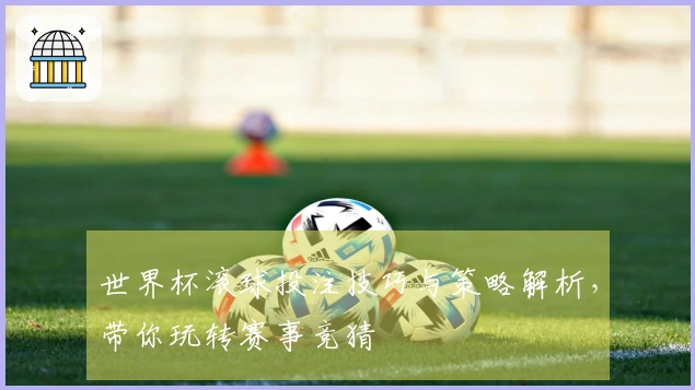 世界杯滚球投注技巧与策略解析，带你玩转赛事竞猜