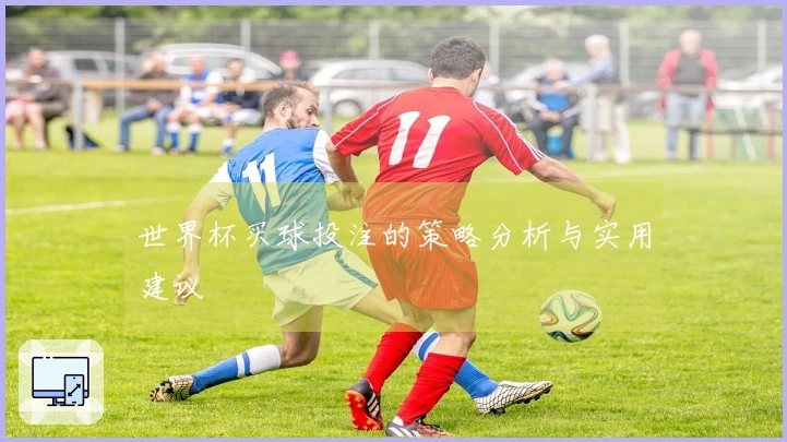 世界杯买球投注的策略分析与实用建议