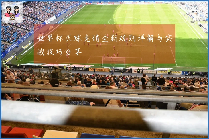 世界杯买球竞猜全新规则详解与实战技巧分享